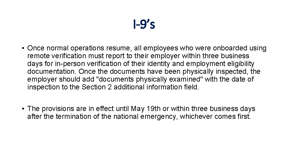 I-9’s • Once normal operations resume, all employees who were onboarded using remote verification