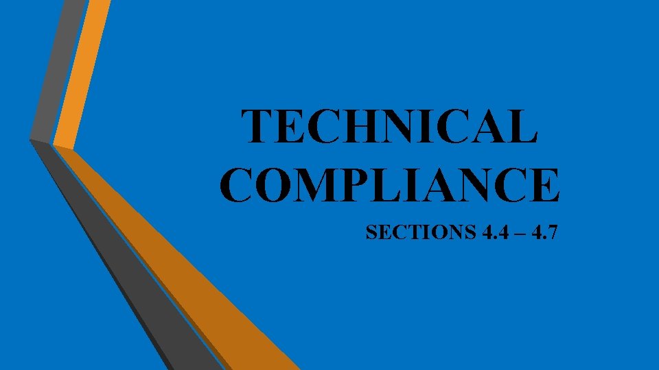 TECHNICAL COMPLIANCE SECTIONS 4. 4 – 4. 7 TECHNICAL COMPLIANCE SECTIONS 4. 4 – 4. 7