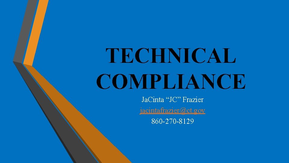 TECHNICAL COMPLIANCE Ja. Cinta “JC” Frazier jacintafrazier@ct. gov 860 -270 -8129 TECHNICAL COMPLIANCE Ja. Cinta “JC” Frazier jacintafrazier@ct. gov 860 -270 -8129