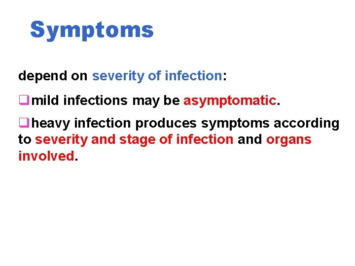 Symptoms depend on severity of infection: qmild infections may be asymptomatic. qheavy infection produces