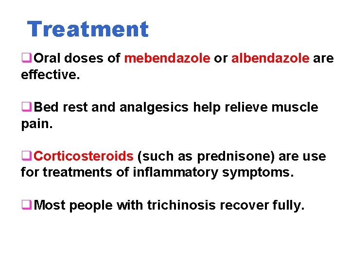 Treatment q. Oral doses of mebendazole or albendazole are effective. q. Bed rest and