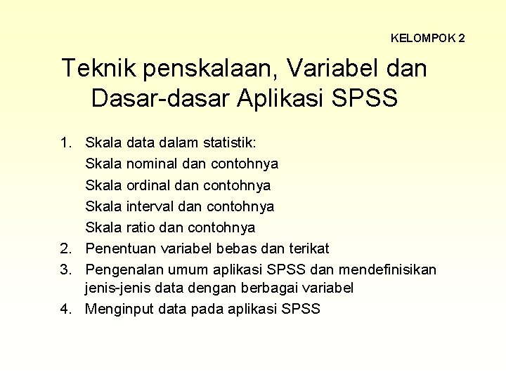 KELOMPOK 2 Teknik penskalaan, Variabel dan Dasar-dasar Aplikasi SPSS 1. Skala data dalam statistik: