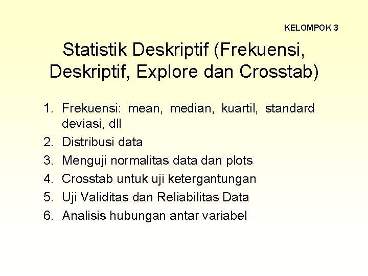 KELOMPOK 3 Statistik Deskriptif (Frekuensi, Deskriptif, Explore dan Crosstab) 1. Frekuensi: mean, median, kuartil,