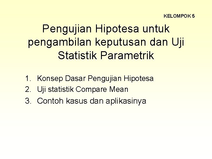 KELOMPOK 5 Pengujian Hipotesa untuk pengambilan keputusan dan Uji Statistik Parametrik 1. Konsep Dasar