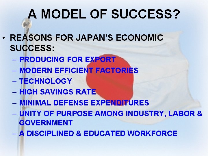 A MODEL OF SUCCESS? • REASONS FOR JAPAN’S ECONOMIC SUCCESS: – PRODUCING FOR EXPORT