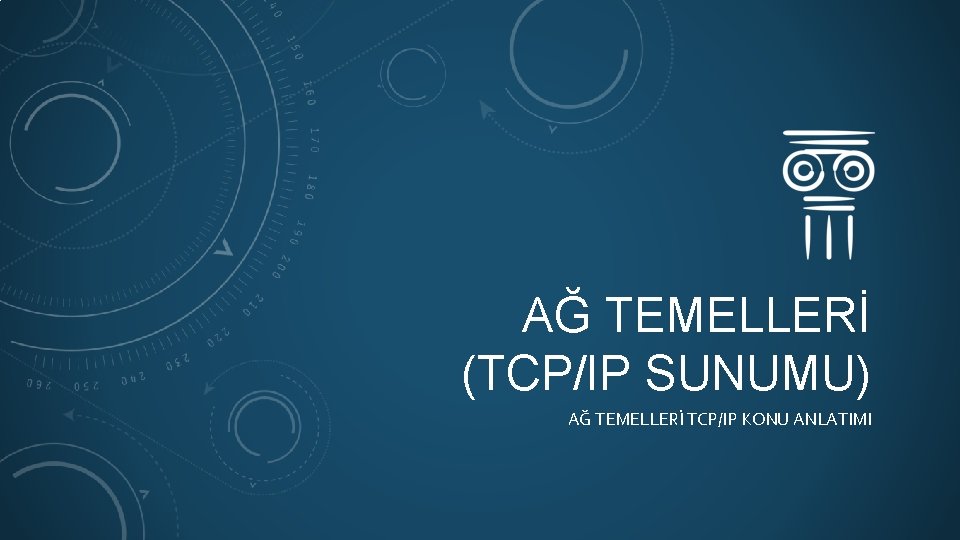 AĞ TEMELLERİ (TCP/IP SUNUMU) AĞ TEMELLERİ TCP/IP KONU ANLATIMI 