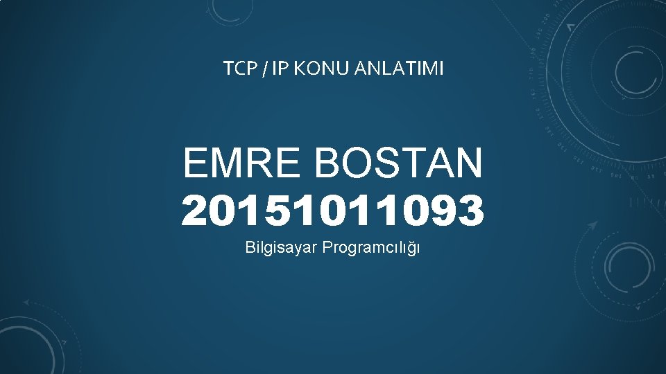 TCP / IP KONU ANLATIMI EMRE BOSTAN 20151011093 Bilgisayar Programcılığı 