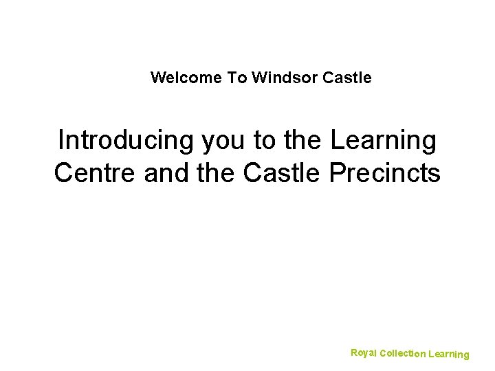 Welcome To Windsor Castle Introducing you to the Learning Centre and the Castle Precincts