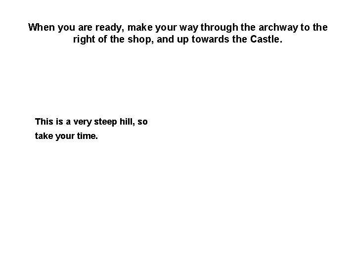 When you are ready, make your way through the archway to the right of