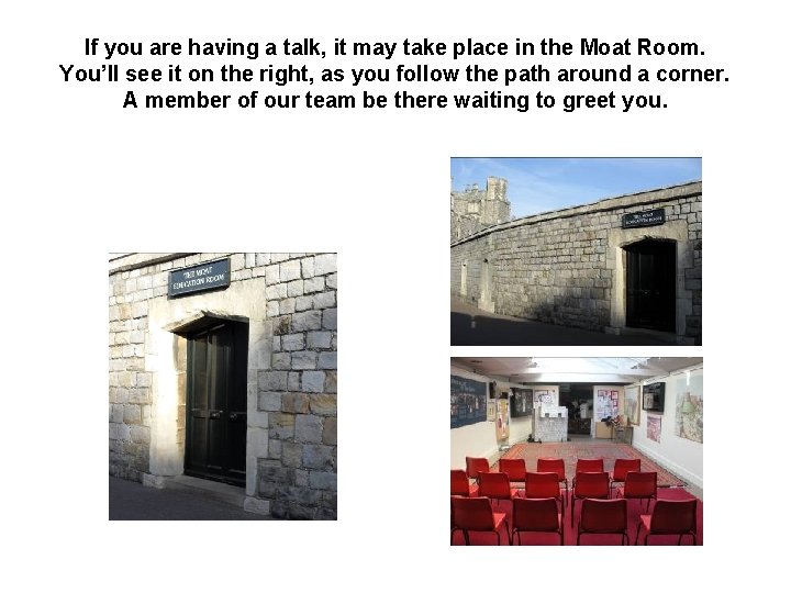 If you are having a talk, it may take place in the Moat Room.
