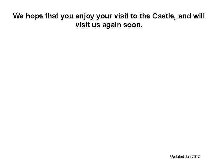 We hope that you enjoy your visit to the Castle, and will visit us