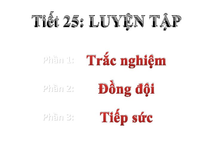 Tiết 25: LUYỆN TẬP Phần 1: Trắc nghiệm Phần 2: Đồng đội Phần 3: