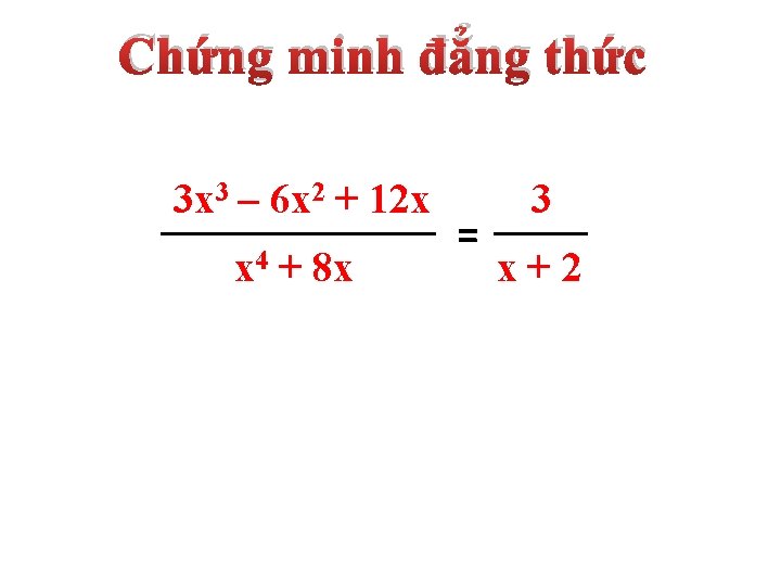 Chứng minh đẳng thức 3 x 3 – 6 x 2 + 12 x