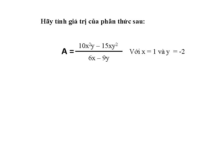 Hãy tính giá trị của phân thức sau: A= 10 x 2 y –