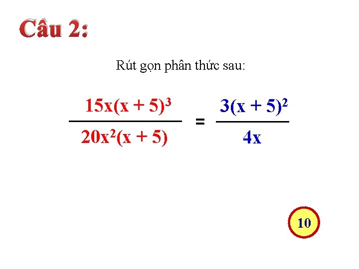 Câu 2: Rút gọn phân thức sau: 15 x(x + 5)3 20 x 2(x