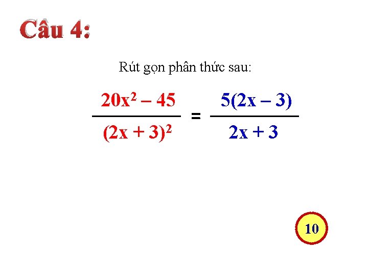 Câu 4: Rút gọn phân thức sau: 20 x 2 – 45 (2 x