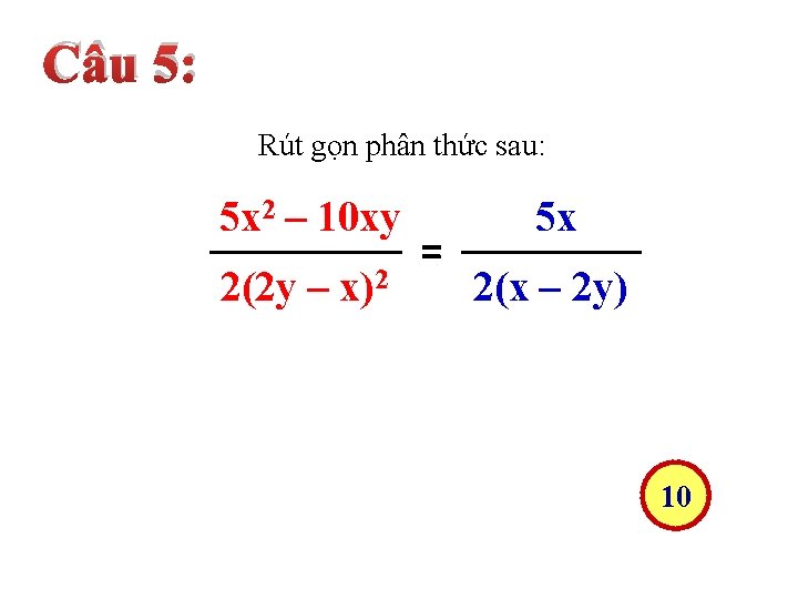 Câu 5: Rút gọn phân thức sau: 5 x 2 – 10 xy 2(2