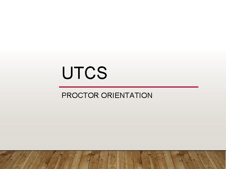 UTCS PROCTOR ORIENTATION 