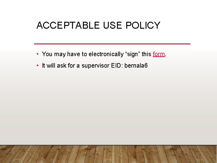ACCEPTABLE USE POLICY • You may have to electronically “sign” this form. • It