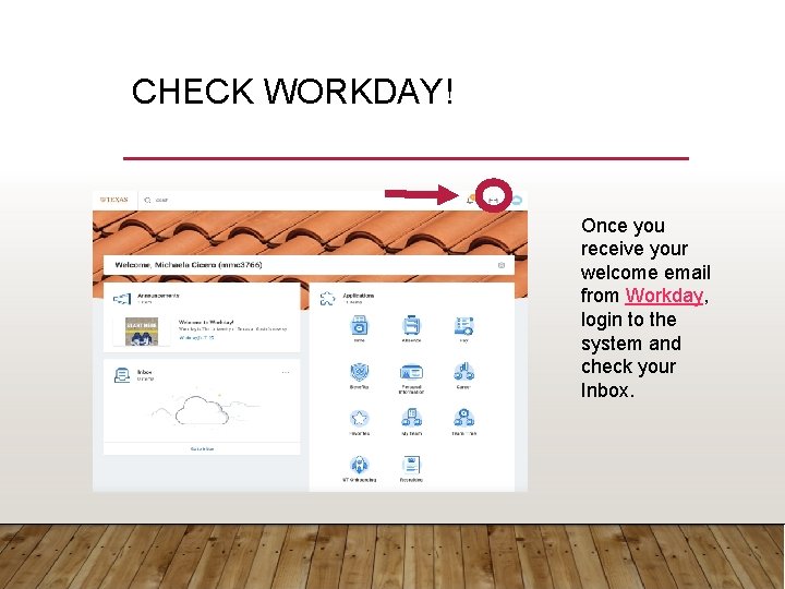 CHECK WORKDAY! Once you receive your welcome email from Workday, login to the system