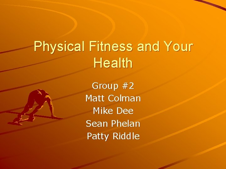 Physical Fitness and Your Health Group #2 Matt Colman Mike Dee Sean Phelan Patty