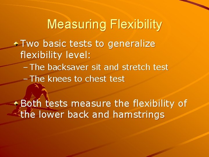 Measuring Flexibility Two basic tests to generalize flexibility level: – The backsaver sit and