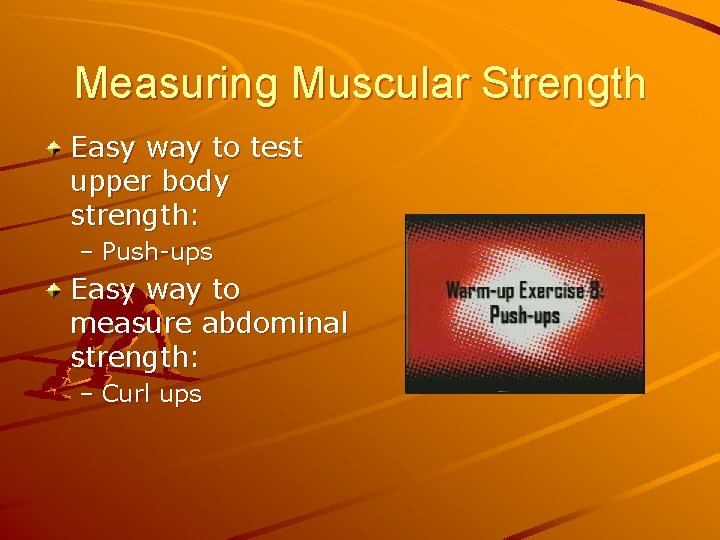 Measuring Muscular Strength Easy way to test upper body strength: – Push-ups Easy way