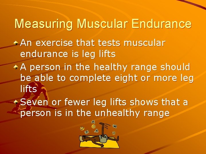 Measuring Muscular Endurance An exercise that tests muscular endurance is leg lifts A person