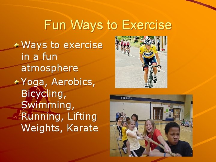 Fun Ways to Exercise Ways to exercise in a fun atmosphere Yoga, Aerobics, Bicycling,