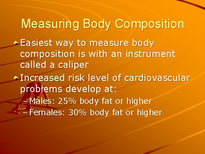 Measuring Body Composition Easiest way to measure body composition is with an instrument called