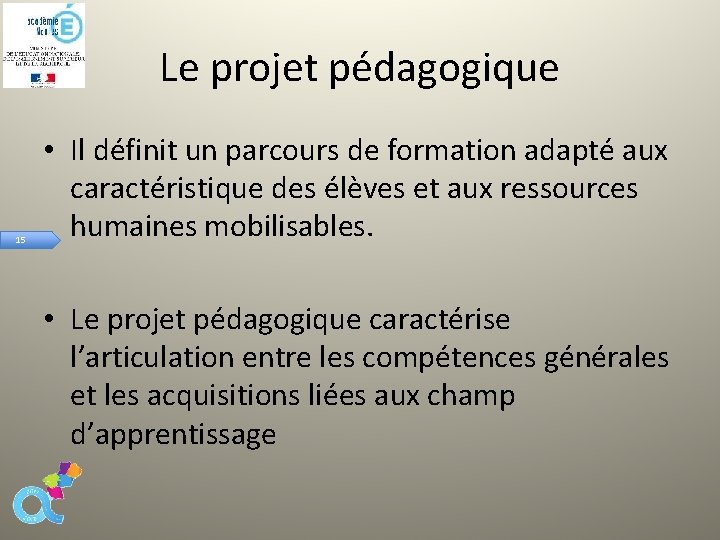 Le projet pédagogique 15 • Il définit un parcours de formation adapté aux caractéristique