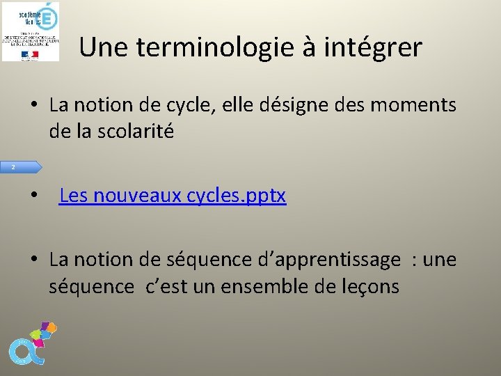 Une terminologie à intégrer • La notion de cycle, elle désigne des moments de