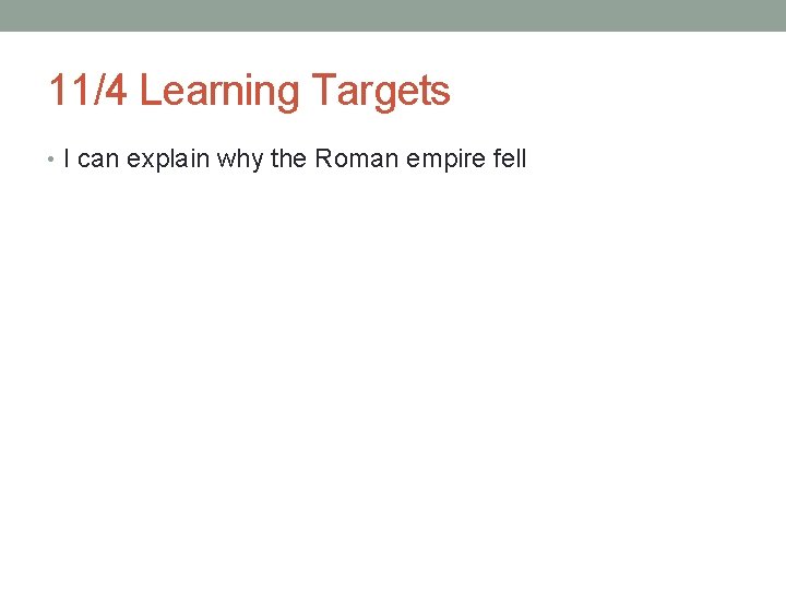 11/4 Learning Targets • I can explain why the Roman empire fell 