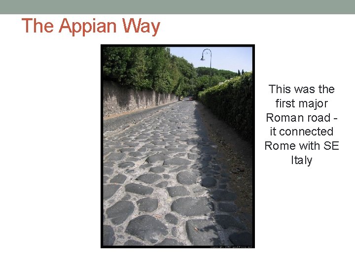 The Appian Way This was the first major Roman road it connected Rome with