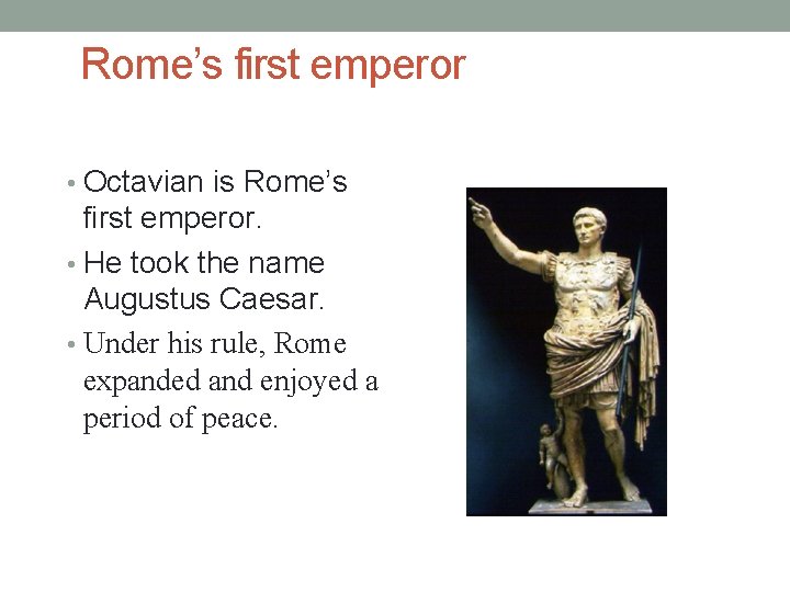 Rome’s first emperor • Octavian is Rome’s first emperor. • He took the name