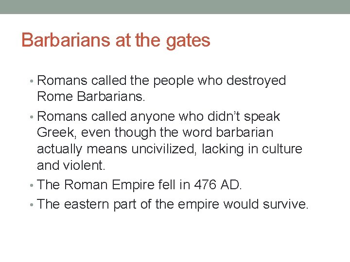 Barbarians at the gates • Romans called the people who destroyed Rome Barbarians. •