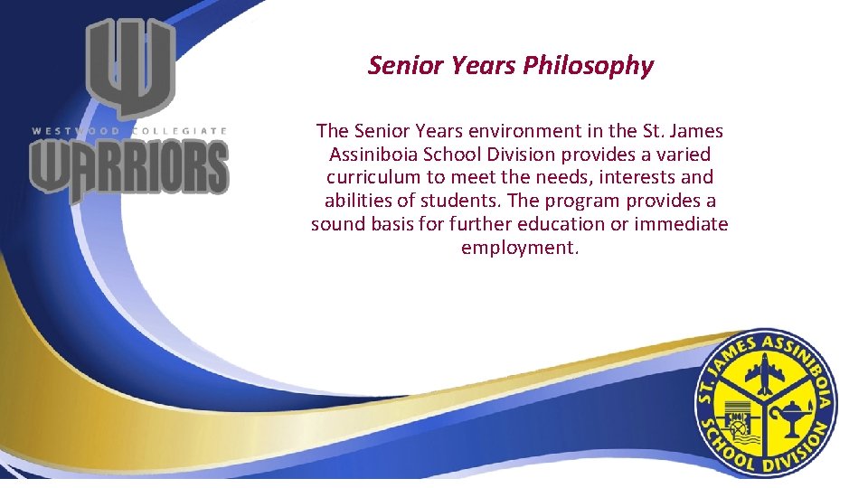 Senior Years Philosophy The Senior Years environment in the St. James Assiniboia School Division