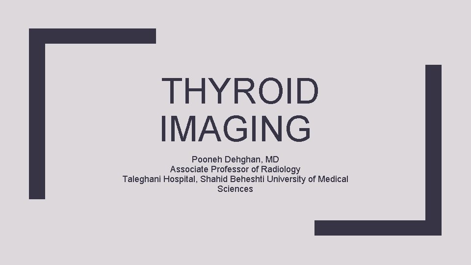 THYROID IMAGING Pooneh Dehghan, MD Associate Professor of Radiology Taleghani Hospital, Shahid Beheshti University