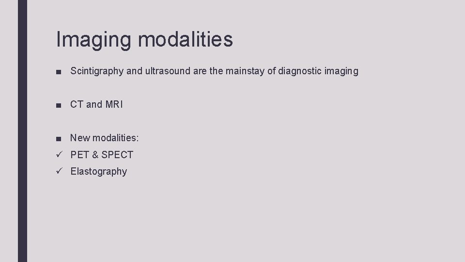 Imaging modalities ■ Scintigraphy and ultrasound are the mainstay of diagnostic imaging ■ CT