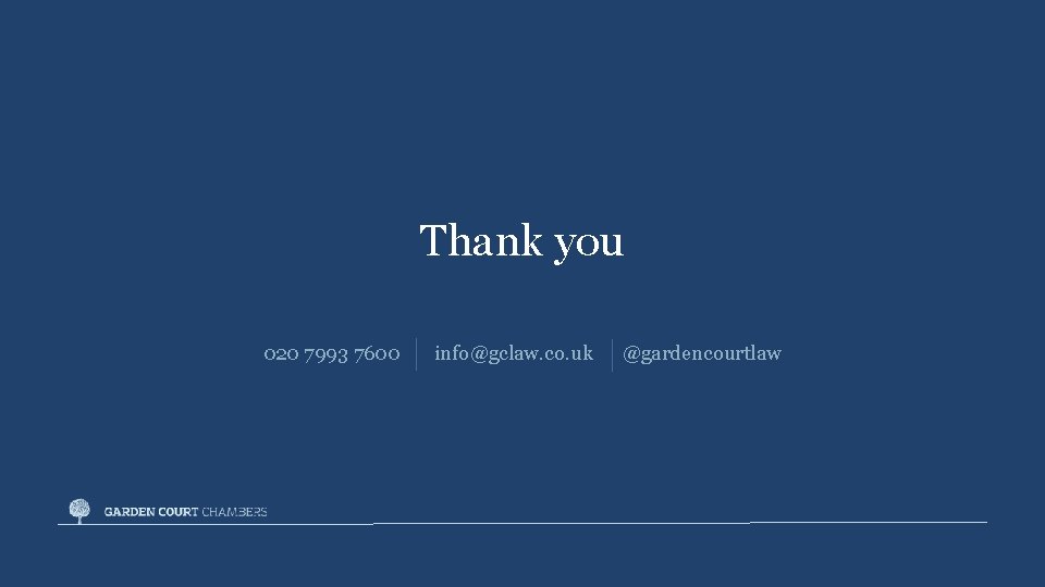 Thank you 020 7993 7600 info@gclaw. co. uk @gardencourtlaw 