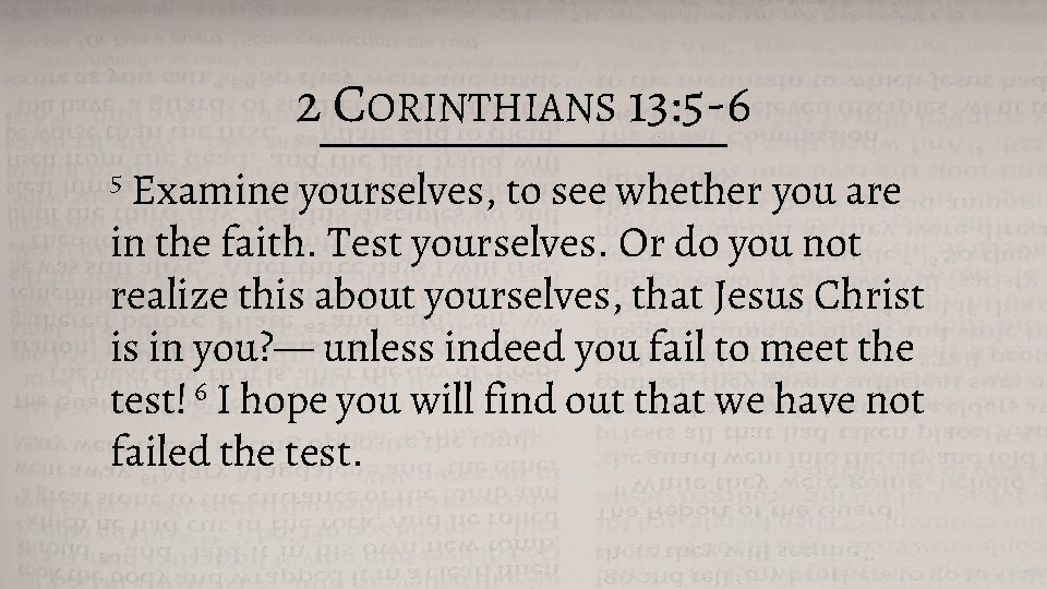 2 CORINTHIANS 13: 5 -6 5 Examine yourselves, to see whether you are in