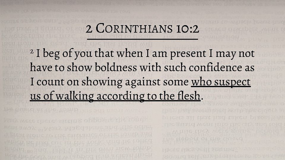 2 CORINTHIANS 10: 2 2 I beg of you that when I am present