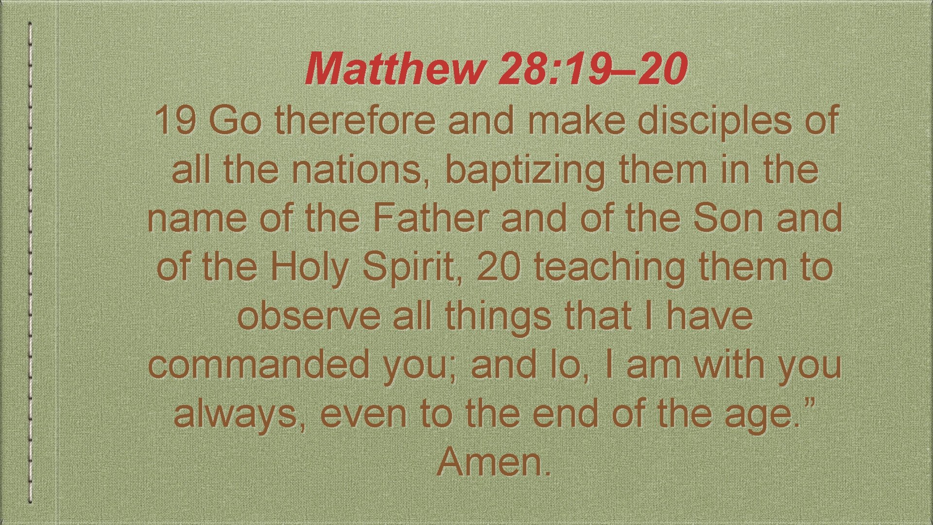 Matthew 28: 19– 20 19 Go therefore and make disciples of all the nations,