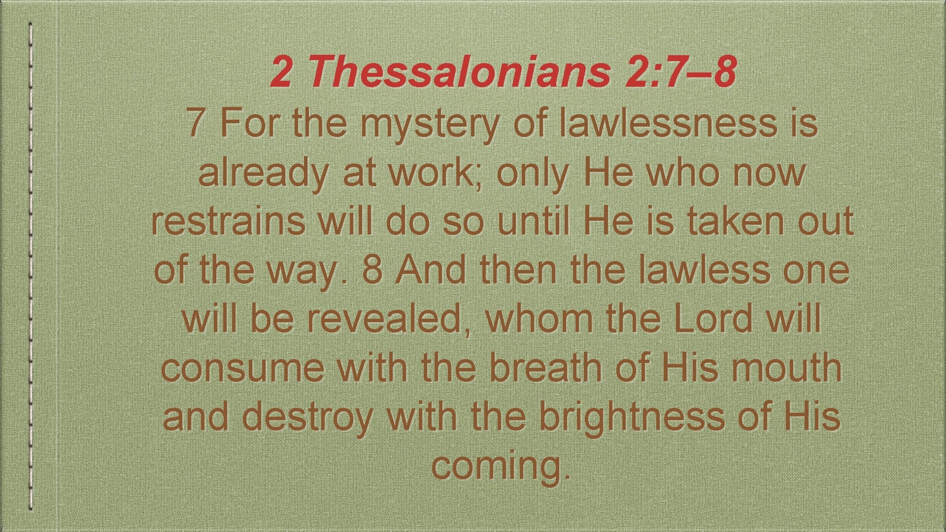 2 Thessalonians 2: 7– 8 7 For the mystery of lawlessness is already at