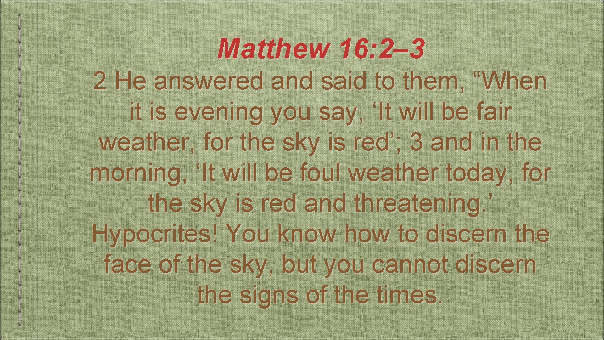 Matthew 16: 2– 3 2 He answered and said to them, “When it is