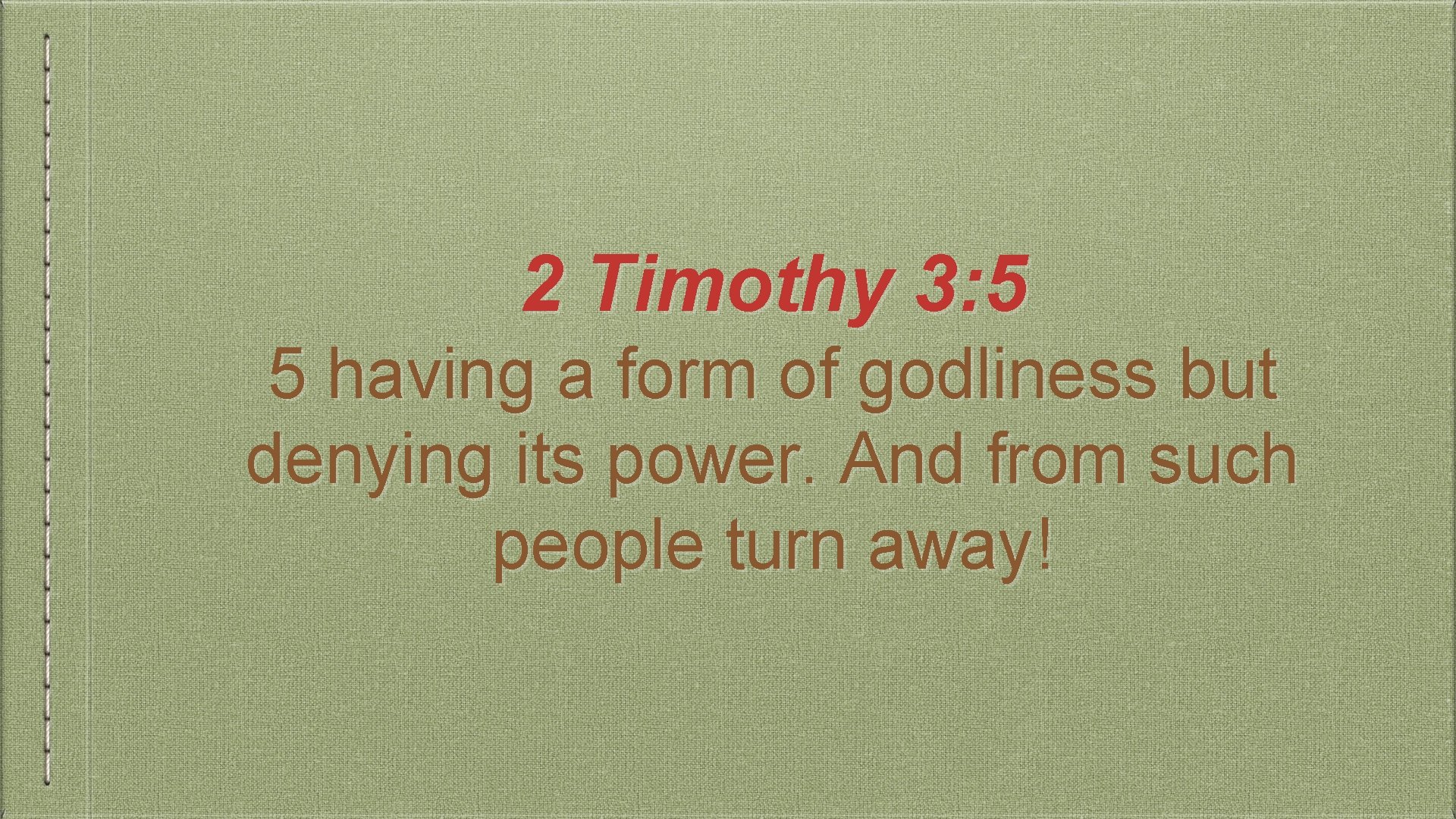 2 Timothy 3: 5 5 having a form of godliness but denying its power.