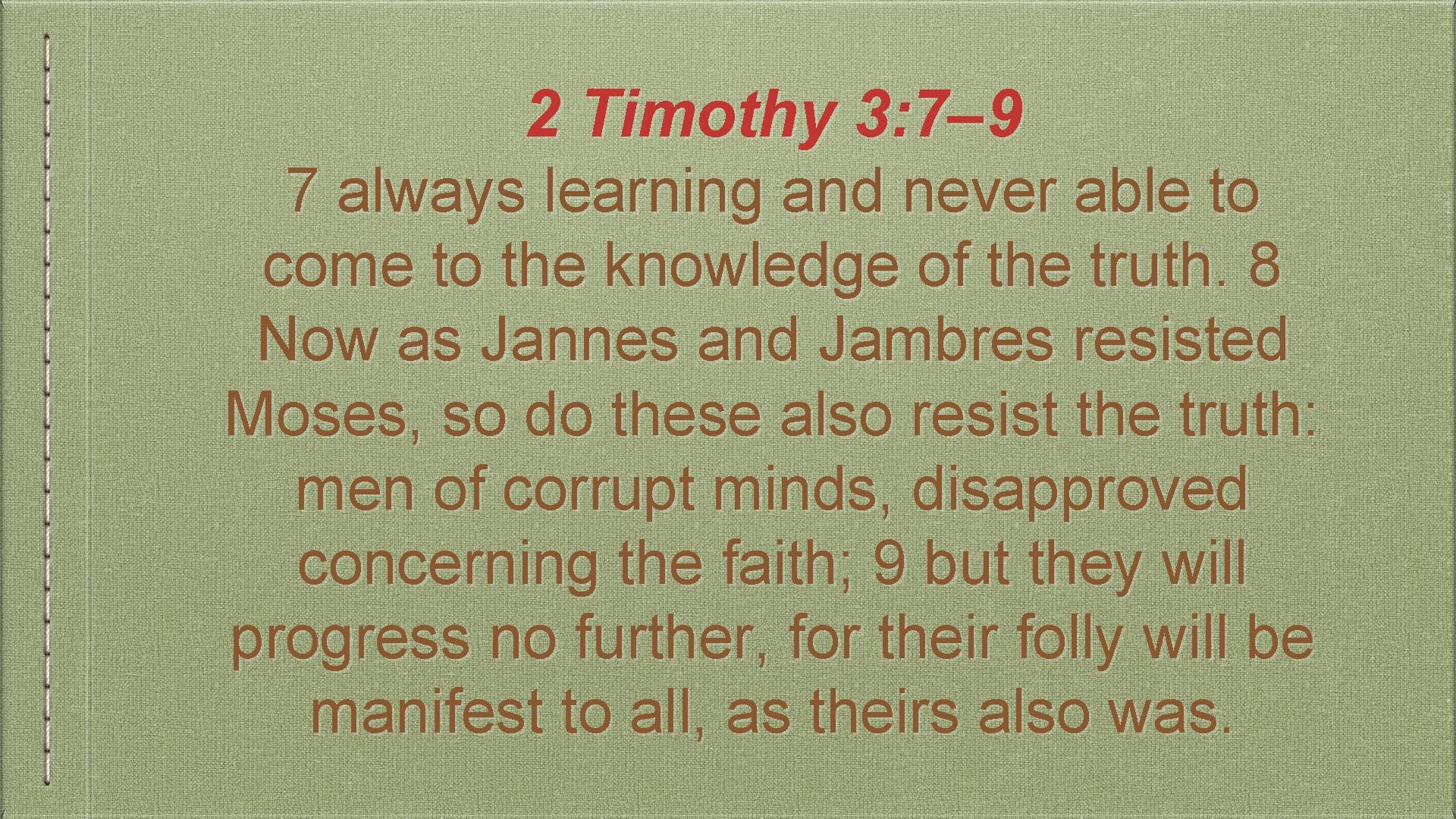 2 Timothy 3: 7– 9 7 always learning and never able to come to