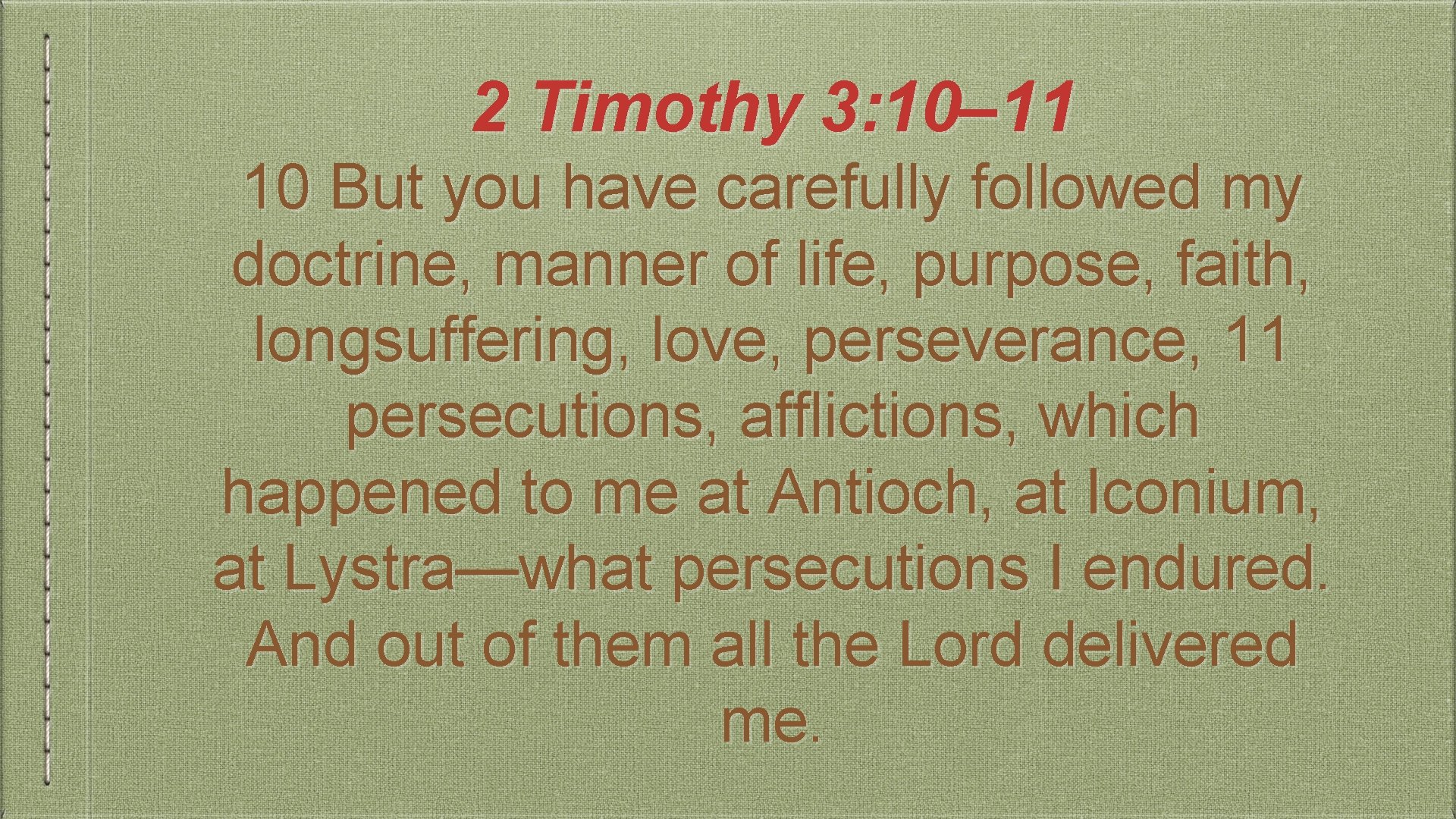 2 Timothy 3: 10– 11 10 But you have carefully followed my doctrine, manner
