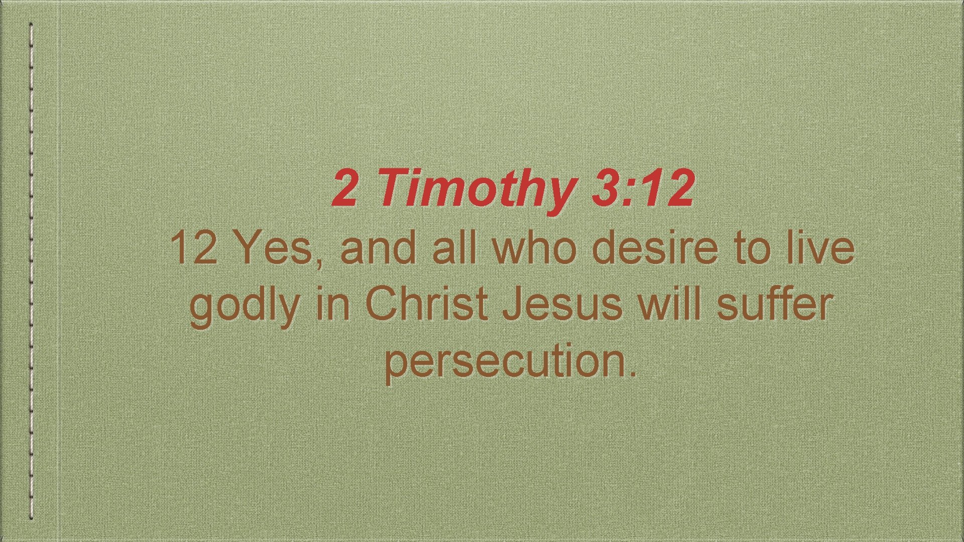 2 Timothy 3: 12 12 Yes, and all who desire to live godly in