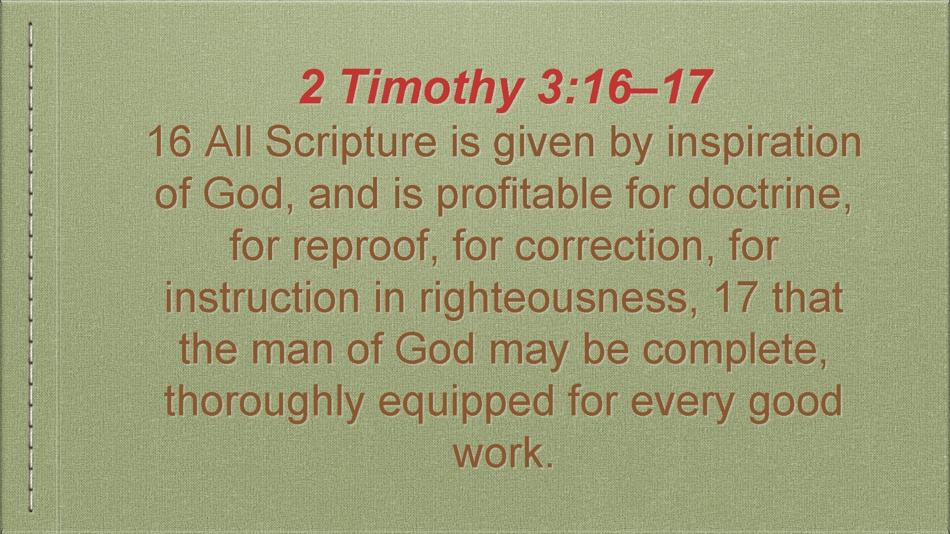 2 Timothy 3: 16– 17 16 All Scripture is given by inspiration of God,